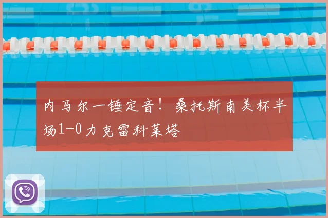 内马尔一锤定音!桑托斯南美杯半场1-0力克雷科莱塔