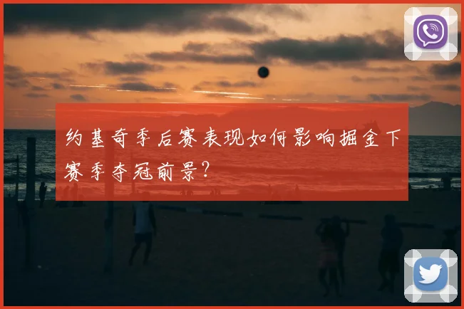 约基奇季后赛表现如何影响掘金下赛季夺冠前景?