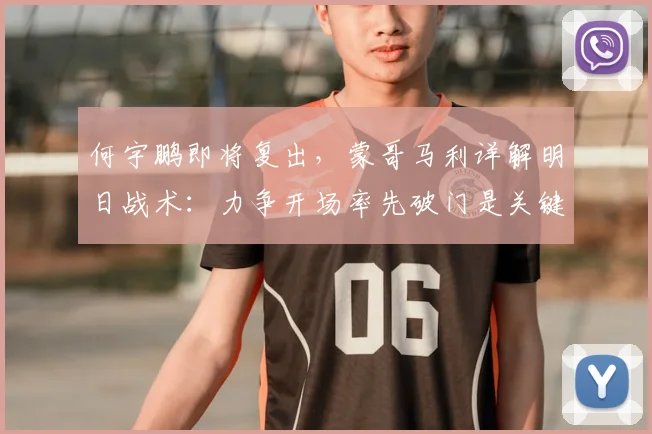 何宇鹏即将复出,蒙哥马利详解明日战术:力争开场率先破门是关键