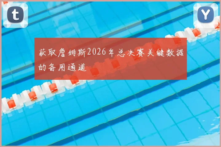 获取詹姆斯2026年总决赛关键数据的备用通道